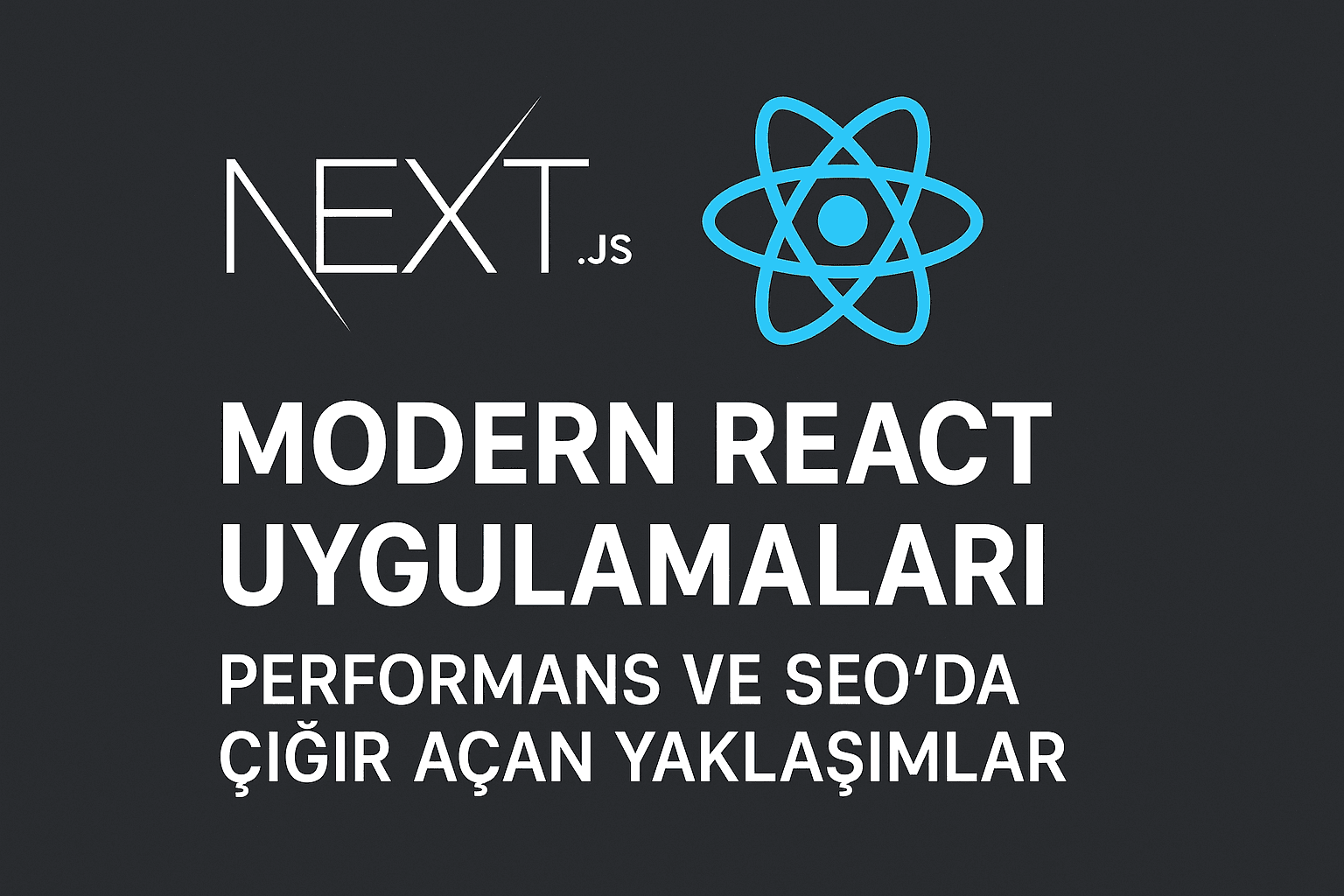 Next.js ile Modern React Uygulamaları: Performans ve SEO'da Çığır Açan Yaklaşımlar
