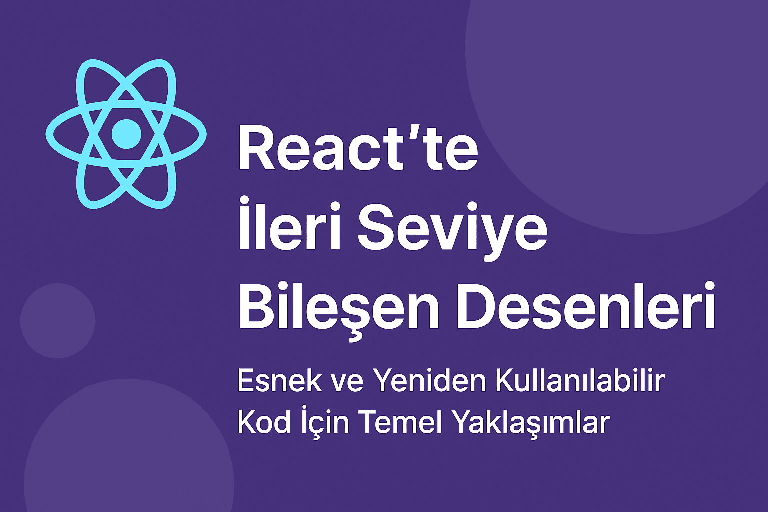 React'te İleri Seviye Bileşen Desenleri: Esnek ve Yeniden Kullanılabilir Kod İçin Temel Yaklaşımlar